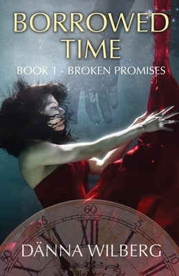 Borrowed Time: Book 1 - Broken Promises by Wilberg, Dänna
