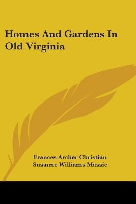 Homes and Gardens in Old Virginia by Christian, Frances Archer