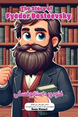 The Story of Fyodor Dostoevsky: An Inspiring Story for Kids in Farsi and English by Nazari, Reza