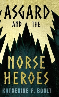 Asgard & the Norse Heroes by Boult, Katherine F.