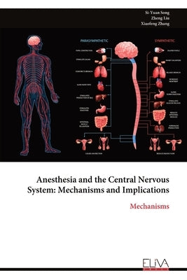 Anesthesia and the Central Nervous System: Mechanisms and Implications by Song, Si-Yuan