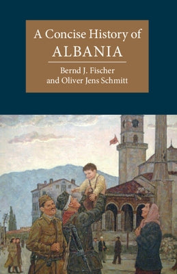 A Concise History of Albania by Fischer, Bernd J.