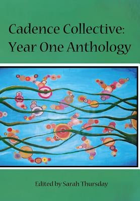 Cadence Collective: Year One Anthology by Thursday, Sarah