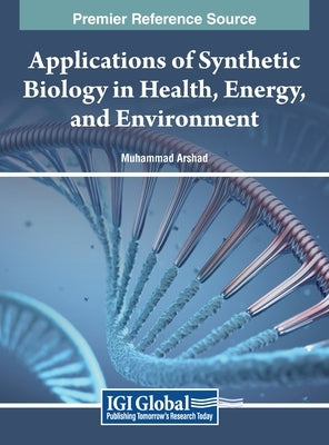 Applications of Synthetic Biology in Health, Energy, and Environment by Arshad, Muhammad