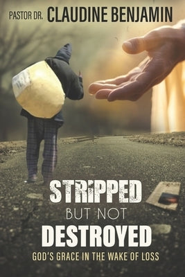 Stripped But Not Defeated: God's Grace in the Wake of Loss by Benjamin, Claudine