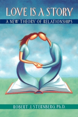 Love Is a Story: A New Theory of Relationships by Sternberg, Robert J.