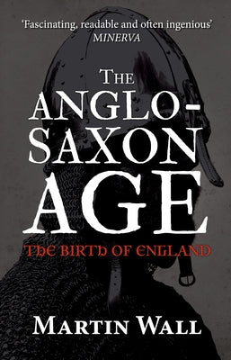 The Anglo-Saxon Age: The Birth of England by Wall, Martin