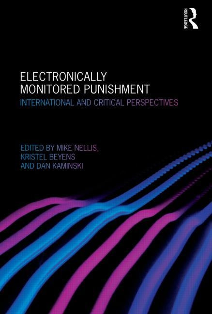Electronically Monitored Punishment: International and Critical Perspectives by Nellis, Mike