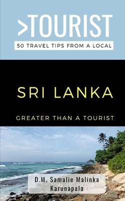 Greater Than a Tourist-Sri Lanka: 50 Travel Tips from a Local by D M Samalie Malinka Karunapala