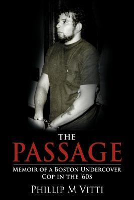 The Passage: Memoir of a Boston Undercover Cop in the '60s by Vitti, Phillip M.