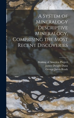 A System of Mineralogy Descriptive Mineralogy, Comprising the Most Recent Discoveries by Dana, James Dwight