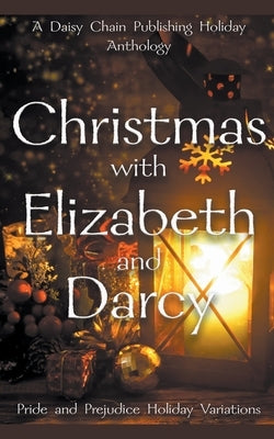 Christmas with Elizabeth and Darcy: A Daisy Chain Publishing Holiday Collection by Lockhart, Anna