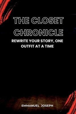 The Closet Chronicle, Rewrite Your Story, One Outfit at a Time by Joseph, Emmanuel