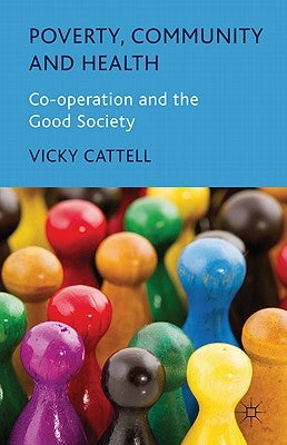 Poverty, Community and Health: Co-Operation and the Good Society by Cattell, V.