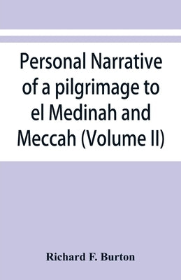 Personal narrative of a pilgrimage to el Medinah and Meccah (Volume II) by F. Burton, Richard