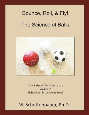 Bounce, Roll, & Fly: The Science of Balls: Data and Graphs for Science Lab: Volume 2 by Schottenbauer, M.