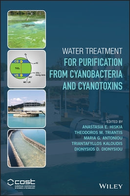 Water Treatment for Purification from Cyanobacteria and Cyanotoxins by Hiskia, Anastasia E.