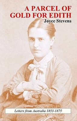 A Parcel of Gold for Edith: Letters from Australia 1853-1875 by Stevens, Joyce