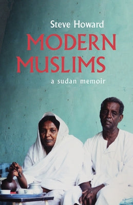 Modern Muslims: A Sudan Memoir by Howard, Steve