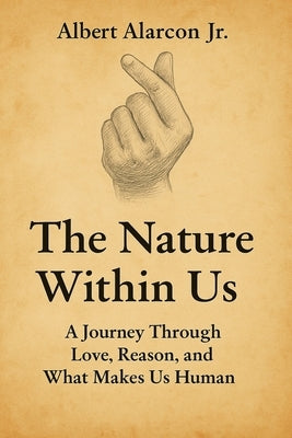 The Nature Within Us: A Journey Through Love, Reason, and What Makes Us Human by Alarcon