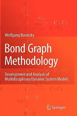 Bond Graph Methodology: Development and Analysis of Multidisciplinary Dynamic System Models by Borutzky, Wolfgang