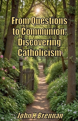 From Questions to Communion: Discovering Catholicism by Brennan, John H.