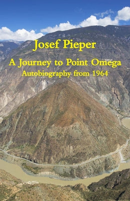 A Journey to Point Omega: Autobiography from 1964 by Pieper, Josef