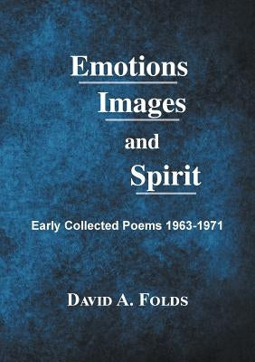 Emotions, Images, and Spirit: Early Collected Poems 1963-1971 by Folds, David a.