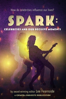 Spark: Celebrities and our Decisive Moments by Fearnside, Lee