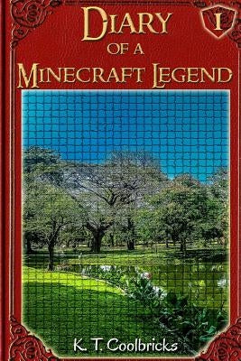 Diary of a Minecraft Legend: Book 1 by Coolbricks, K. T.