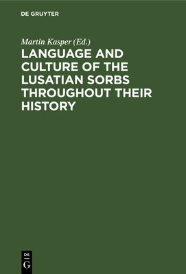 Language and Culture of the Lusatian Sorbs Throughout Their History by Kasper, Martin