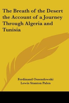 The Breath of the Desert the Account of a Journey Through Algeria and Tunisia by Ossendowski, Ferdinand