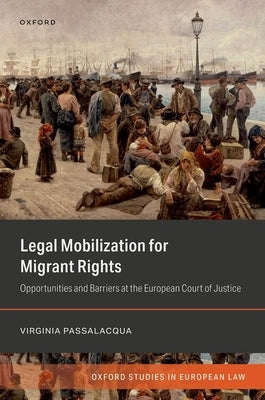 Legal Mobilization for Migrant Rights: Opportunities and Barriers at the European Court of Justice by Passalacqua, Virginia