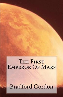 The First Emperor Of Mars by Gordon, Bradford C.
