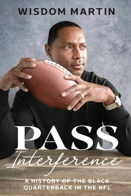 Pass Interference: History of the Black Quarterback in the NFL by Martin, Wisdom