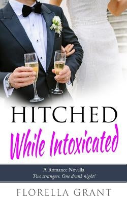 Hitched While Intoxicated by Grant, Florella