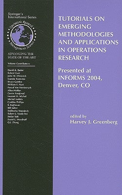 Tutorials on Emerging Methodologies and Applications in Operations Research: Presented at Informs 2004, Denver, Co by Greenberg, Harvey J.