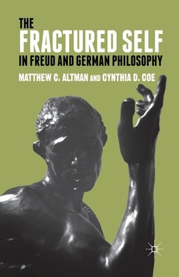 The Fractured Self in Freud and German Philosophy by Altman, M.
