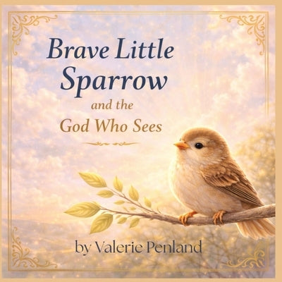 Brave Little Sparrow and the God Who Sees by Penland, Valerie