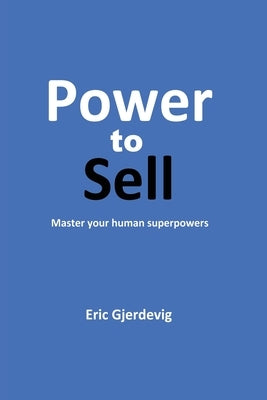 Power to Sell: Master your human superpowers by Gjerdevig, Eric