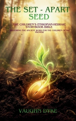 The Set-Apart Seed: The Children's Ethiopian-Hebraic Storybook Bible by Dyke, Vaughan