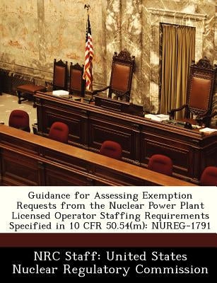 Guidance for Assessing Exemption Requests from the Nuclear Power Plant Licensed Operator Staffing Requirements Specified in 10 Cfr 50.54(m): Nureg-179 by 