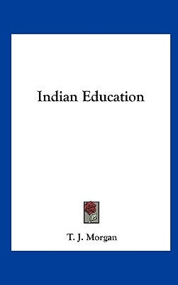 Indian Education by Morgan, T. J.