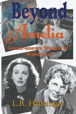 Beyond Amelia: Lesser-known Women of Yesteryear by Hillsinger, L. B.