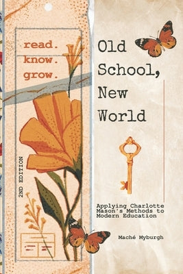 Old School, New World: Applying Charlotte Mason's Methods to Modern Education by Myburgh, Maché
