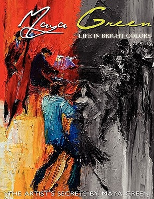 Life in Bright Colors: The Artist's Secrets by Maya Green by Green, Maya