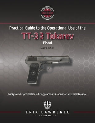 Practical Guide to the Operational Use of the TT-33 Tokarev Pistol by Lawrence, Erik