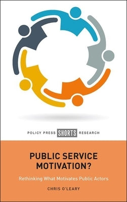 Public Service Motivation?: Rethinking What Motivates Public Actors by O'Leary, Chris