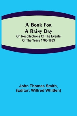 A Book for a Rainy Day; or, Recollections of the Events of the Years 1766-1833 by Thomas Smith, John