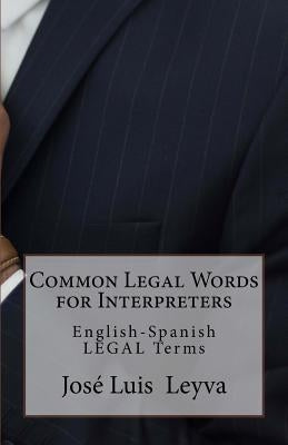 Common Legal Words for Interpreters: English-Spanish Legal Terms by Leyva, Jose Luis